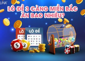 Lô đề 3 càng miền Bắc ăn bao nhiêu? Thủ thuật bắt lô và đề 3 càng